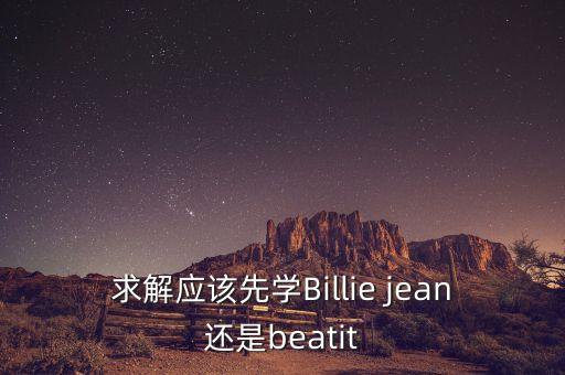 求解应该先学Billie jean还是beatit