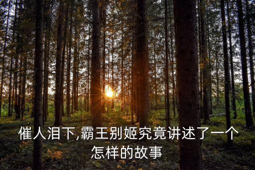  催人泪下,霸王别姬究竟讲述了一个怎样的故事