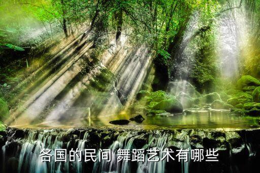 各国的民间 舞蹈艺术有哪些