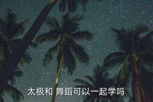 团扇太湖美舞蹈视频,太极和中国舞蹈可以一起学吗?
