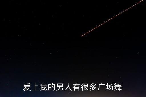爱上我的男人有很多广场舞