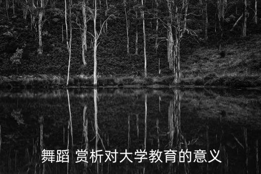  舞蹈 赏析对大学教育的意义