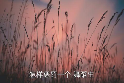怎样惩罚一个 舞蹈生