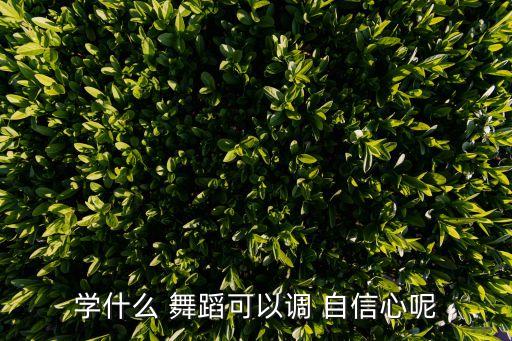学什么 舞蹈可以调 自信心呢