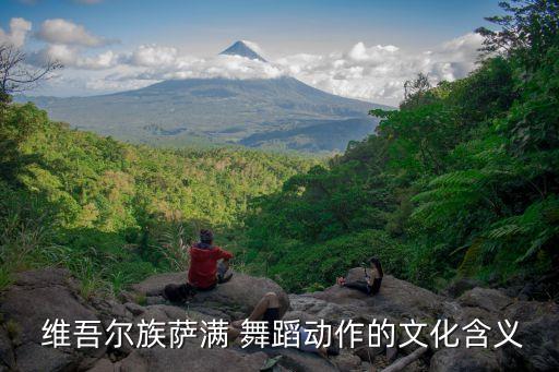  维吾尔族萨满 舞蹈动作的文化含义