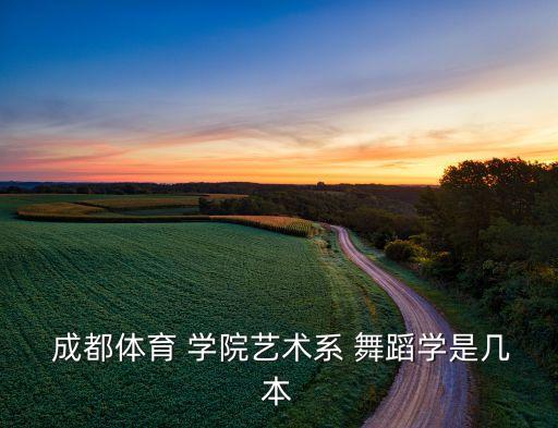  成都体育 学院艺术系 舞蹈学是几本