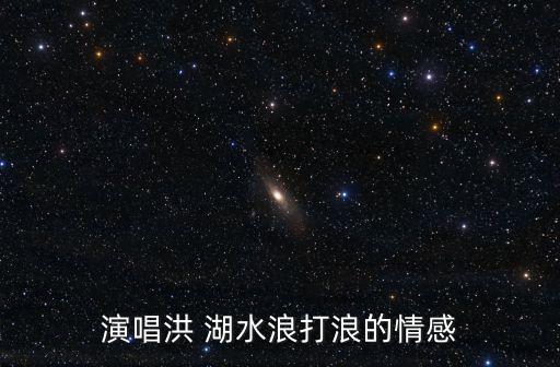 演唱洪 湖水浪打浪的情感