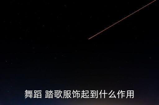 舞蹈 踏歌服饰起到什么作用