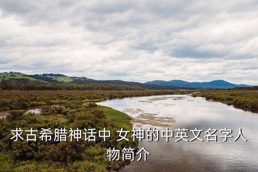 求古希腊神话中 女神的中英文名字人物简介