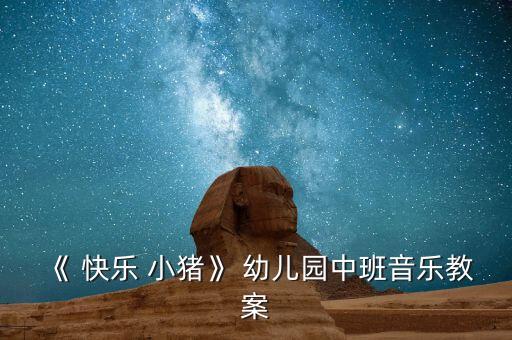 《 快乐 小猪》 幼儿园中班音乐教案