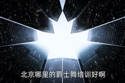  北京哪里的爵士舞培训好啊