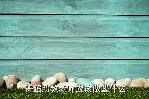 舞蹈助教老师应该做些什么