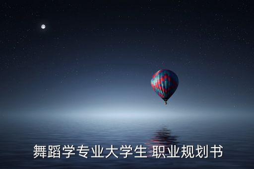 舞蹈学专业大学生 职业规划书