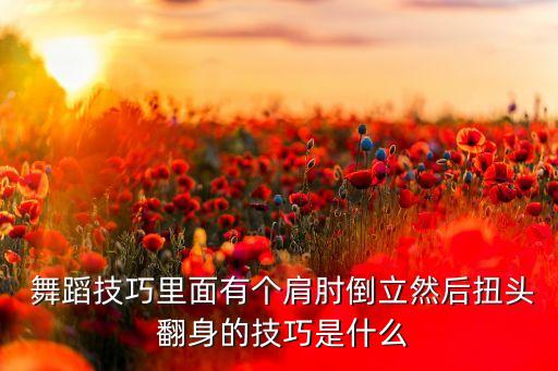 跪地翻身 舞蹈动作,肩肘倒立转身翻身:坐姿直立挺胸抬腿转臀