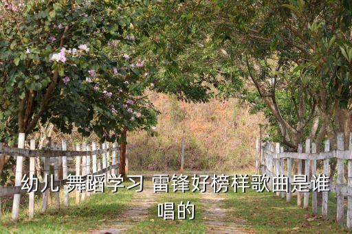 幼儿 舞蹈学习 雷锋好榜样歌曲是谁唱的