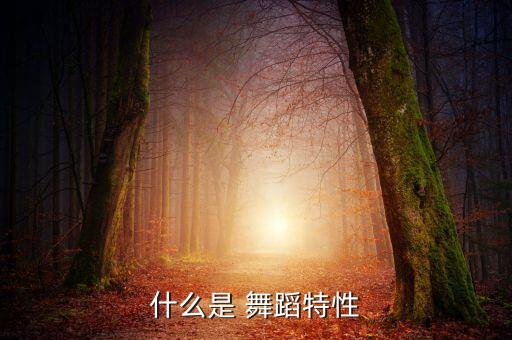 什么是 舞蹈特性