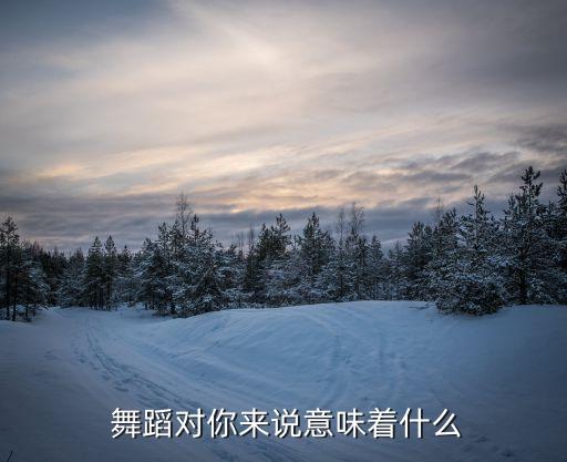  舞蹈对你来说意味着什么