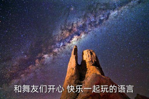 和舞友们开心 快乐一起玩的语言