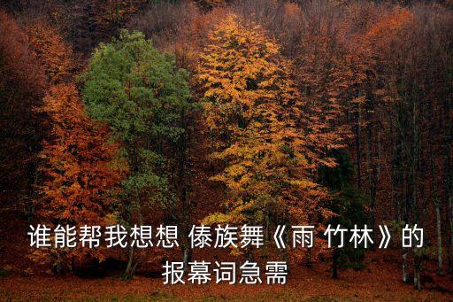 谁能帮我想想 傣族舞《雨 竹林》的报幕词急需