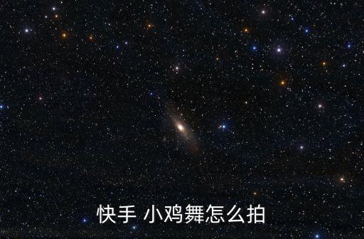 快手 小鸡舞怎么拍