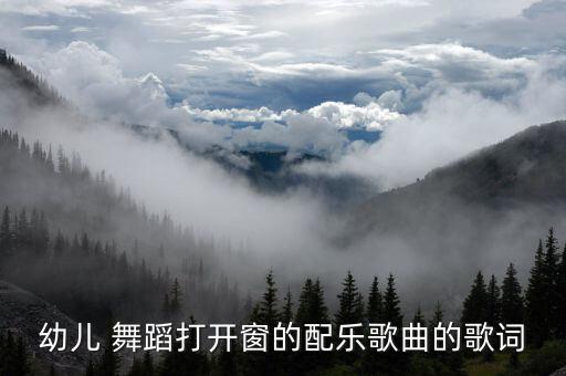 幼儿 舞蹈打开窗的配乐歌曲的歌词