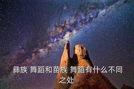  彝族 舞蹈和苗族 舞蹈有什么不同之处