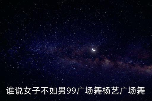 谁说女子不如男99广场舞杨艺广场舞