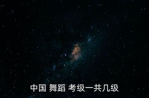 中国 舞蹈 考级一共几级