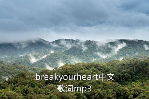  breakyourheart中文歌词mp3