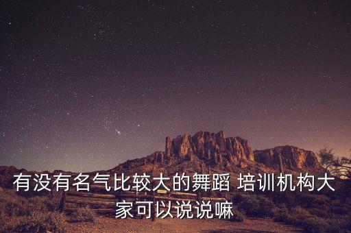 舞蹈家培训,想找最好的知名舞团可以找知名培训机构