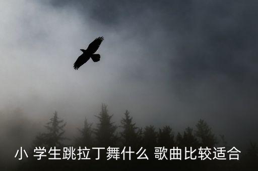 小 学生跳拉丁舞什么 歌曲比较适合