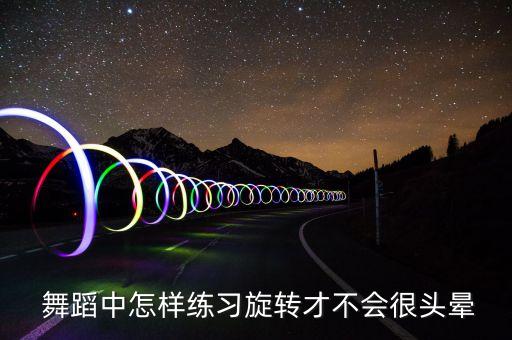  舞蹈中怎样练习旋转才不会很头晕