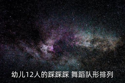 幼儿12人的踩踩踩 舞蹈队形排列