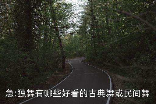 急:独舞有哪些好看的古典舞或民间舞