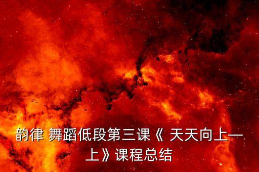 韵律 舞蹈低段第三课《 天天向上―上》课程总结