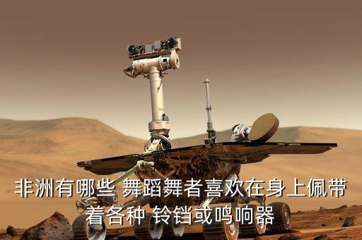 非洲有哪些 舞蹈舞者喜欢在身上佩带着各种 铃铛或鸣响器
