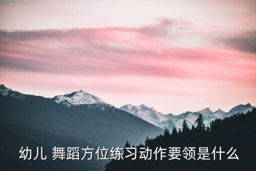  幼儿 舞蹈方位练习动作要领是什么