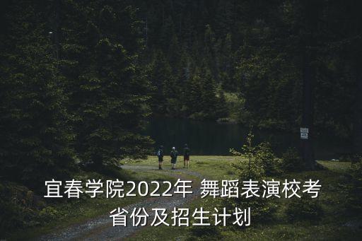  宜春学院2022年 舞蹈表演校考省份及招生计划