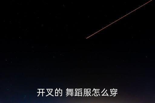 开叉的 舞蹈服怎么穿