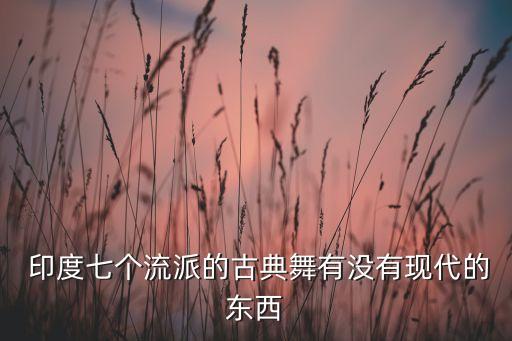  印度七个流派的古典舞有没有现代的东西