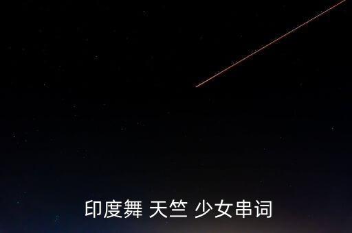  印度舞 天竺 少女串词