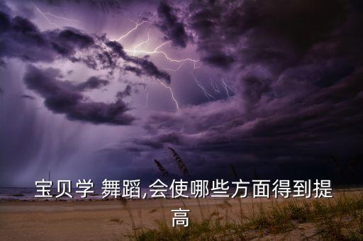  宝贝学 舞蹈,会使哪些方面得到提高