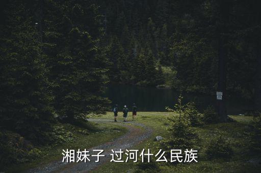 湘妹子 过河什么民族