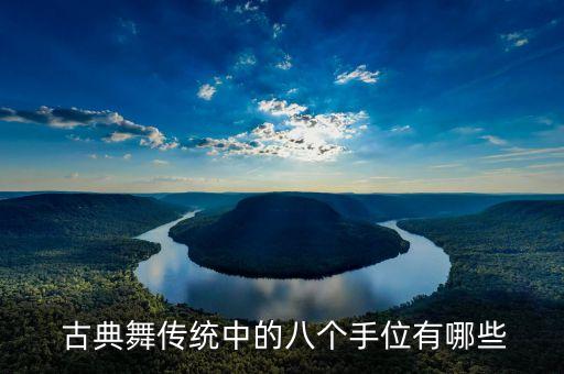  古典舞传统中的八个手位有哪些