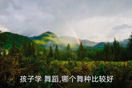  孩子学 舞蹈,哪个舞种比较好