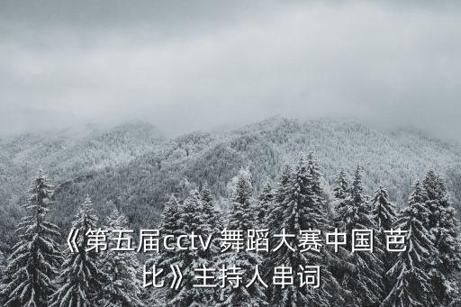 《第五届cctv 舞蹈大赛中国 芭比》主持人串词