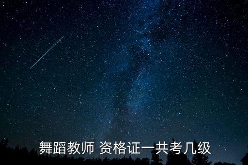 舞蹈教师 资格证一共考几级