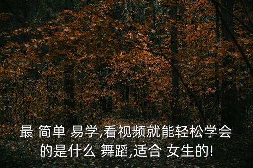 简单易学的女生舞蹈教学,想学舞蹈?先别急着收拾行李!