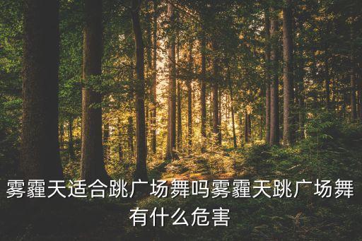 雾霾天适合跳广场舞吗雾霾天跳广场舞有什么危害
