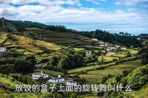 放饺的盒子上面的旋转舞叫什么